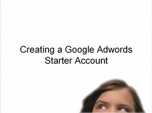 Google Adwords - Creating a Starter Account