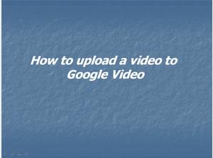How to upload a video to Google Video